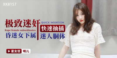 XK8157 ลักหลับสาวพริตตี้ เย็ดจนหีอ้าเห็นแล้วเงี่ยน